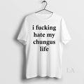 Original I Fucking Hate My Chungus Life