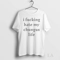 Original I Fucking Hate My Chungus Life Funny
