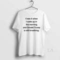 Original I Hate Waking Up And Trumps Still Breathing