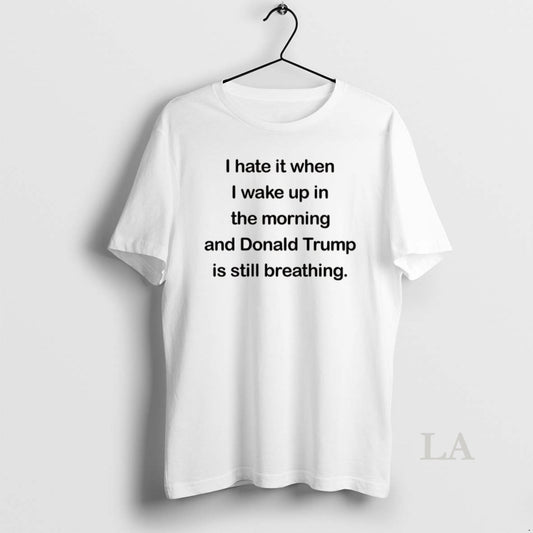 Original I Hate Waking Up And Trumps Still Breathing