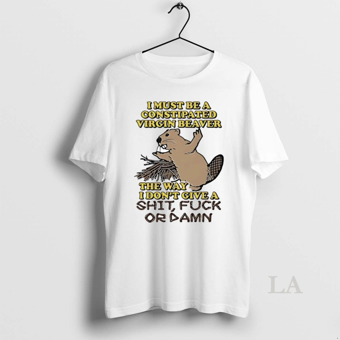 Original I Must Be A Constipated Virgin Beaver The Way I Dont Give A Fuck