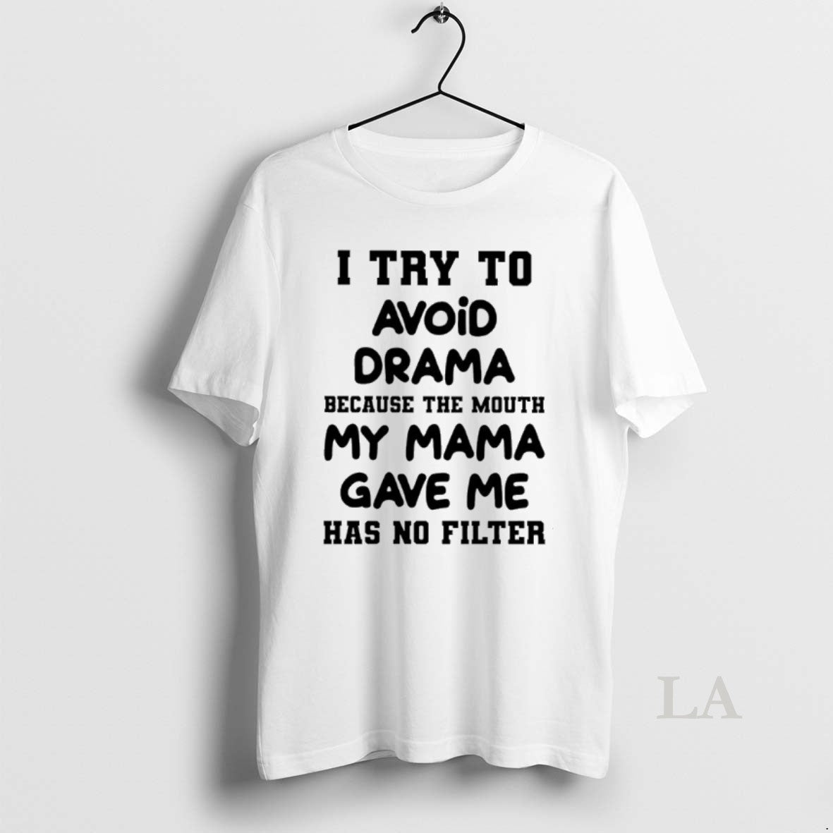 Original I Try To Avoid Drama Because The Mouth My Mama Gave Me Has No