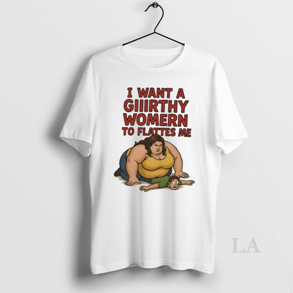 Original I Want A Giiirthy Womern To Flattes Me
