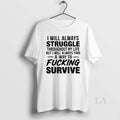 Original I Will Always Struggle Throughout My Life But I Always Find A Way To