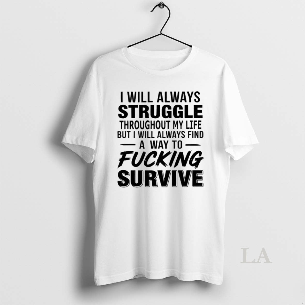 Original I Will Always Struggle Throughout My Life But I Always Find A Way To