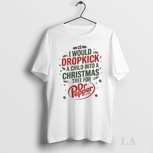Original I Would Dropkick A Child Into A Christmas Tree For Dr Pepper