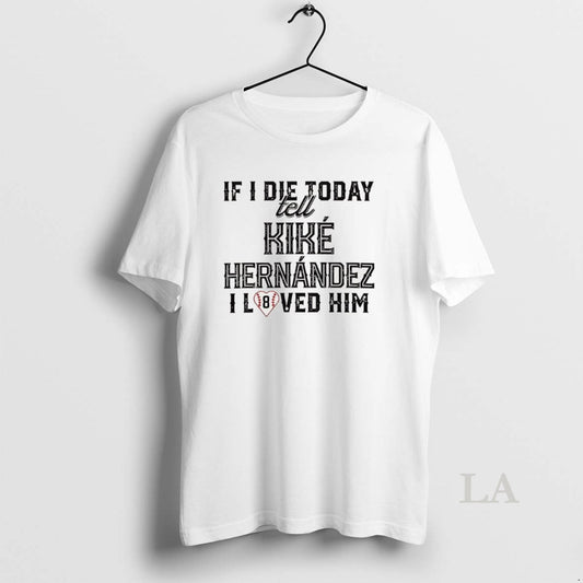 Original If I Die Today Tell Kike Hernandez I Loved Him