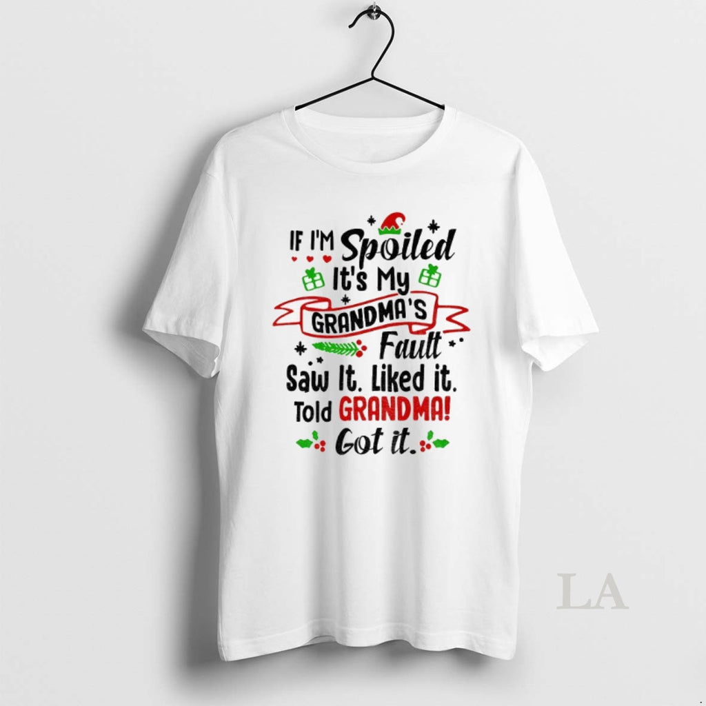 Original If Im Spoiled Its My Grandmas Fault Saw It Liked It Told Grandma Got