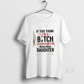 Original If You Think Im A Bitch You Should Meet My Smartass Daughter