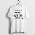 Original If Youre Gonna Be A Smartass First Make Sure Youre Smart Otherwise Youre Just