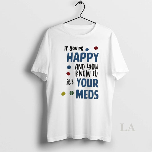 Original If Youre Happy And You Know It Its Your Meds