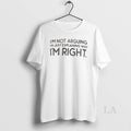 Original Im Not Arguing Im Just Explaining Why Im Right