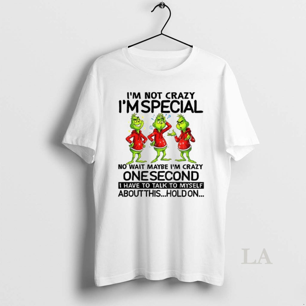 Original Im Not Crazy Im Special No Wait Maybe Im Crazy One Second I Have
