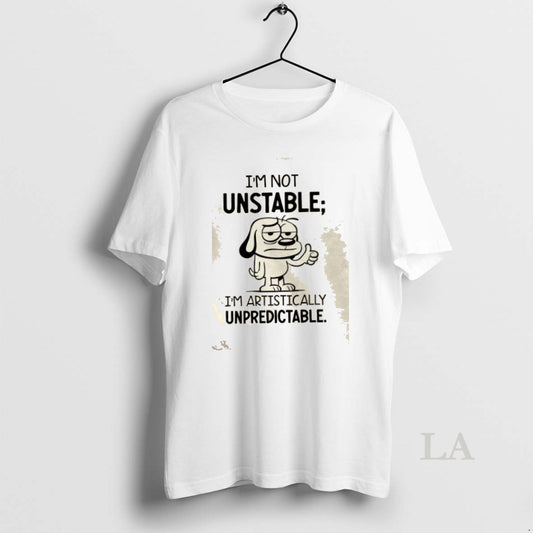 Original Im Not Unstable Im Artistically Unpredictable