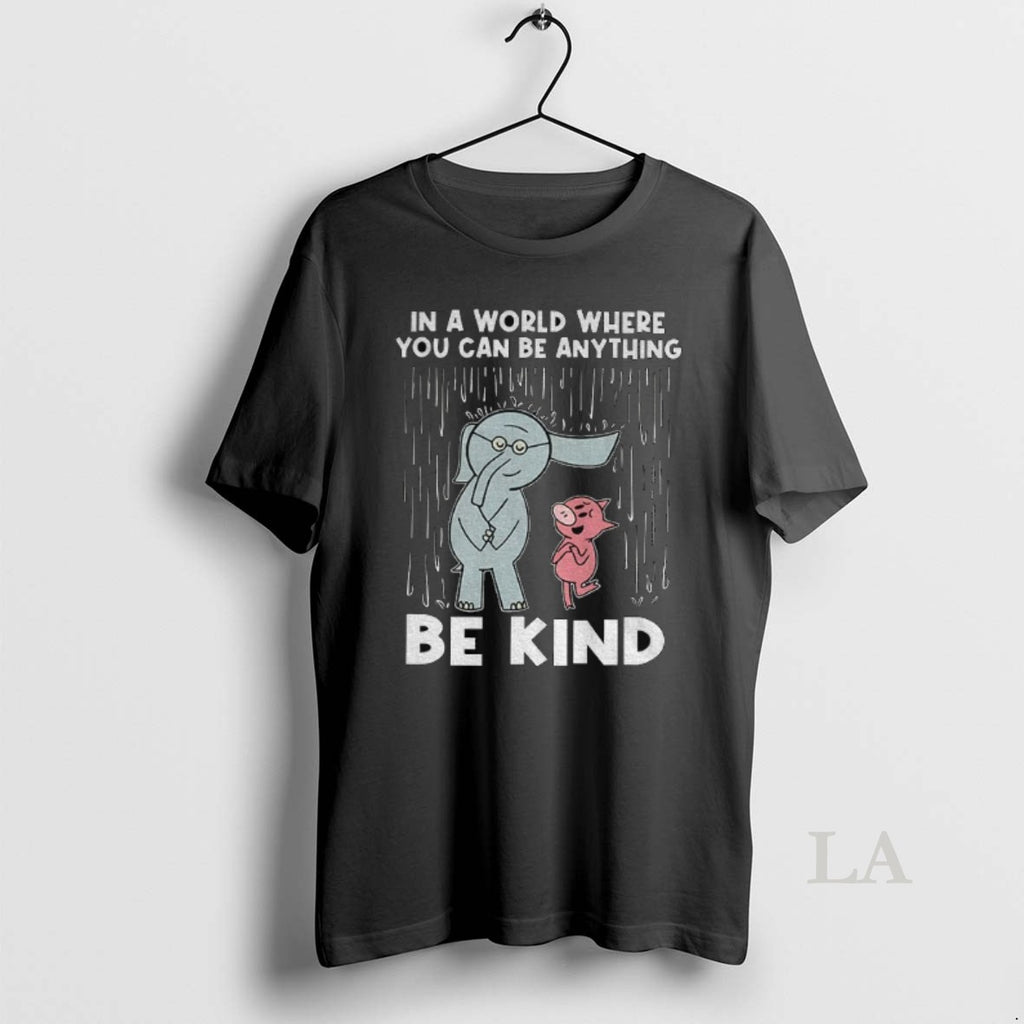 Original In A World Where You Can Be Anything Be Kind Elephant And Piggie