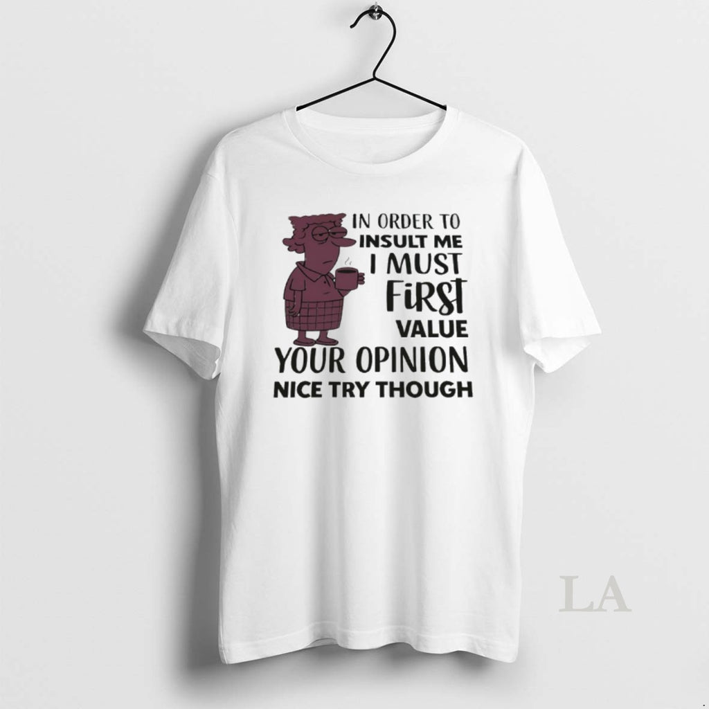 Original In Order To Insult Me I Must First Value Your Opinion Nice Try Though