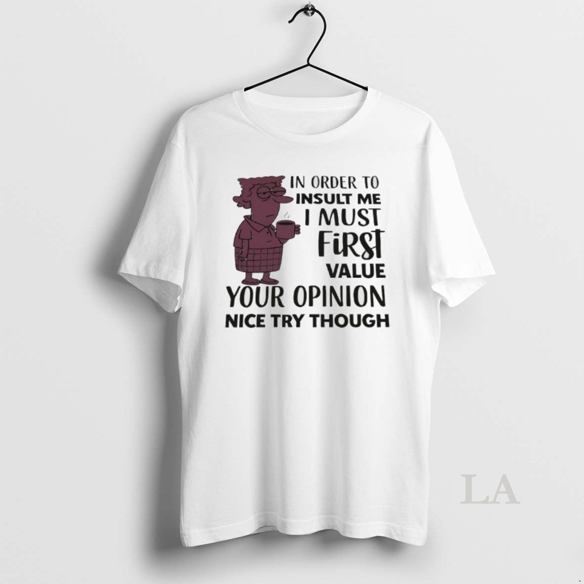 Original In Order To Insult Me I Must First Value Your Opinion Nice Try Though