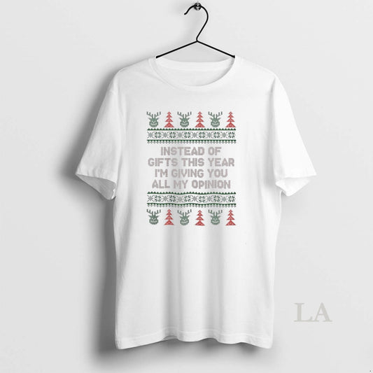 Original Instead Of Gifts This Year Im Giving You All My Opinion Christmas Ugly
