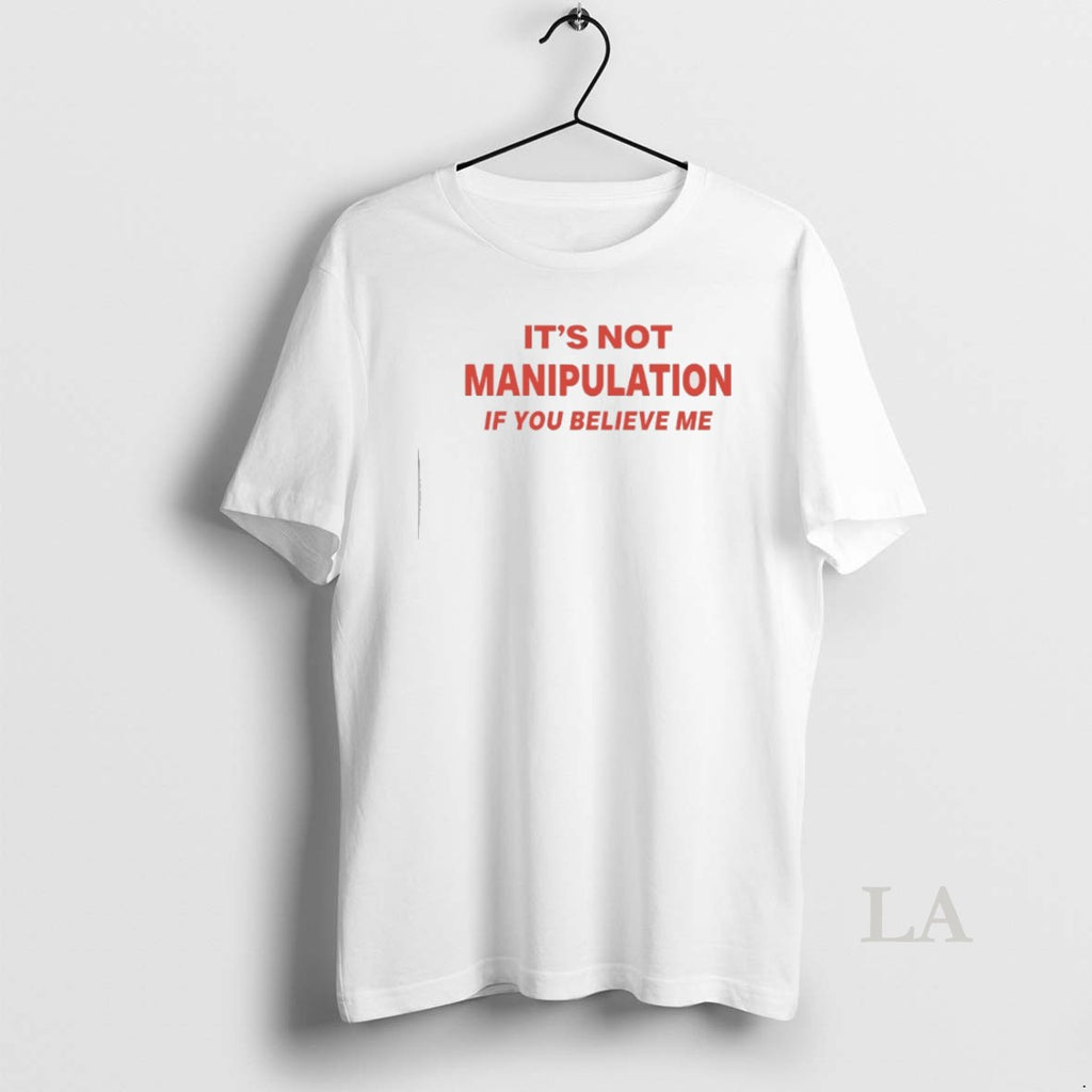 Original Its Not Manipulation If You Believe Me