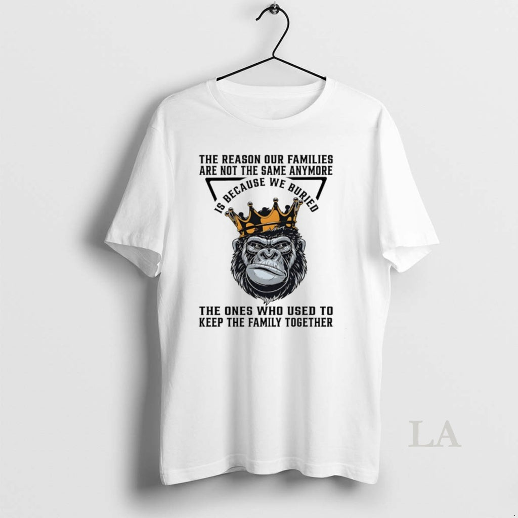 Original King Of Gorilla The Reason Our Families Are Not The Same Anymore Is Because