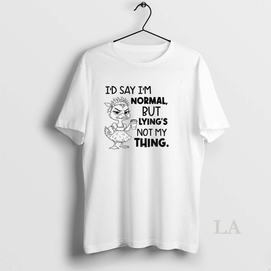 Original Lady Duck Id Say Im Normal But Lyings Not My Thing