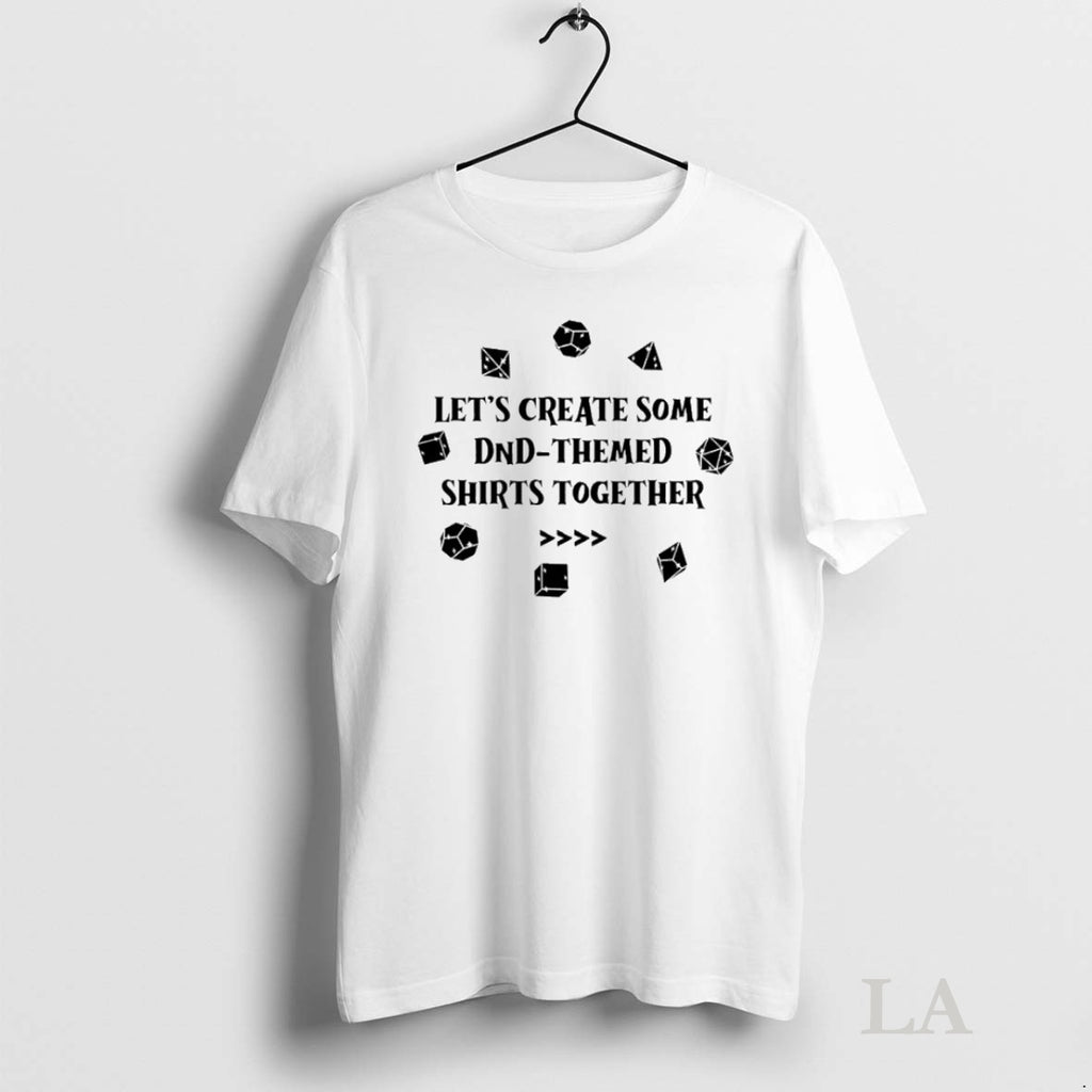 Original Lets Create Some Dnd Themed Shirts Together