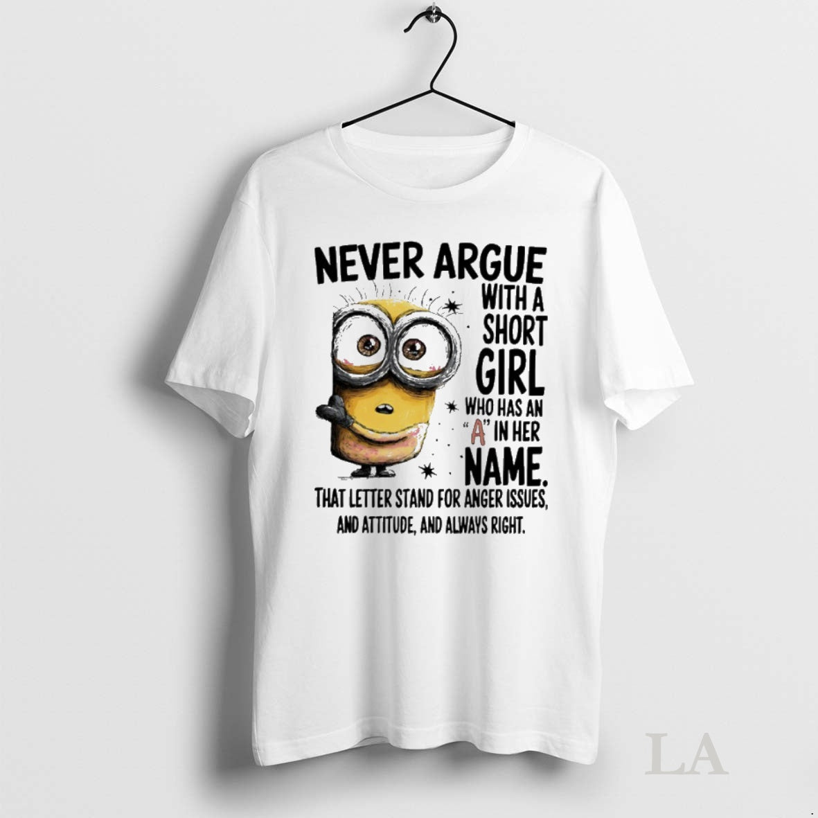 Original Minions Never Argue With A Short Girl Who Has An A In Her Name