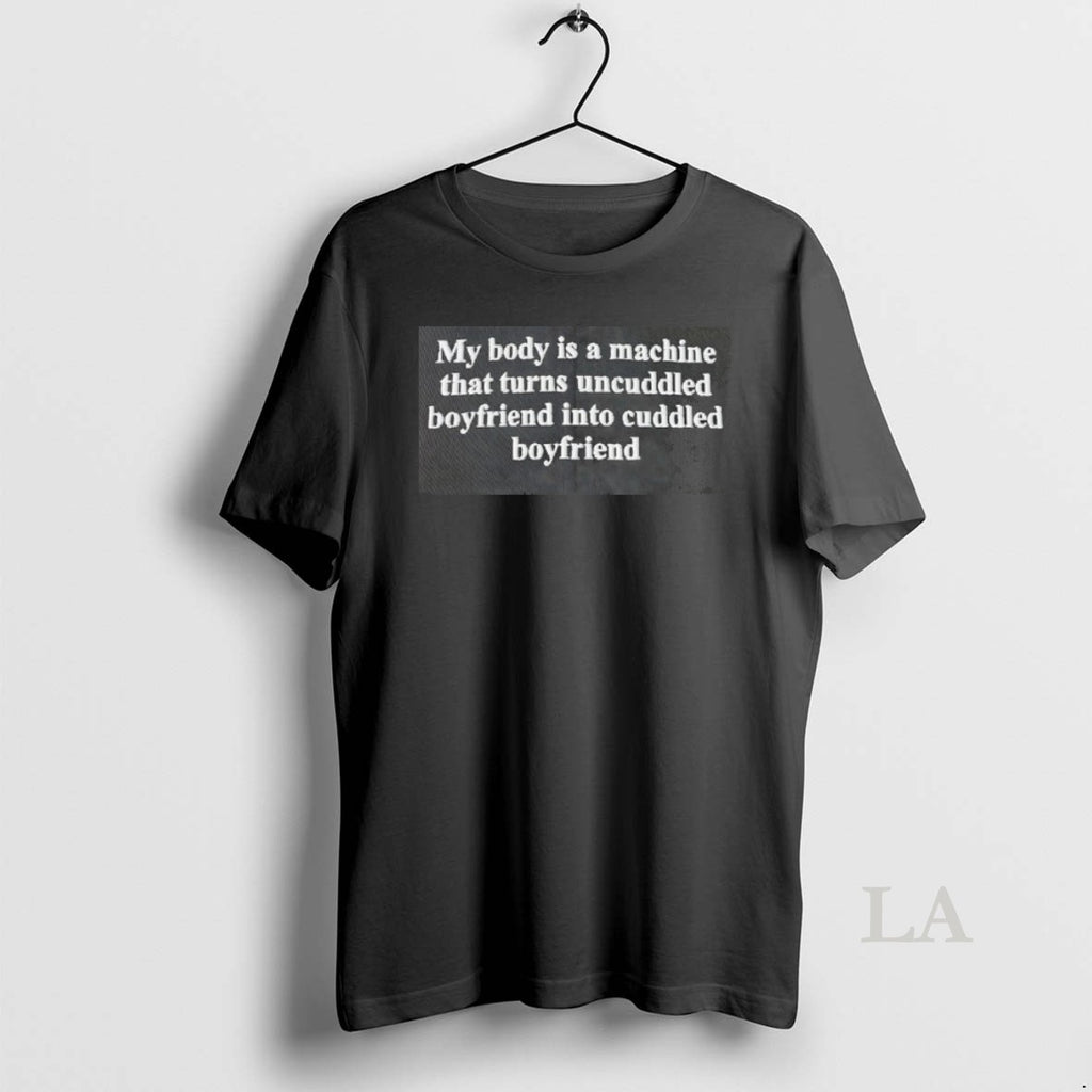 Original My Body Is A Machine That Turns Uncuddled Boyfriend Into Cuddled Boyriend
