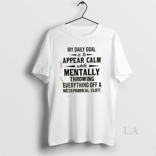 Original My Daily Goal Is To Appear Calm While Mentally Throwing Everything Off A Metaphorical