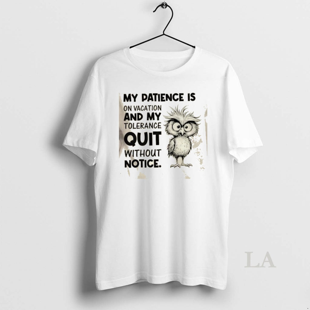 Original My Patience Is On Vacation And My Tolerance Quit Without Notice