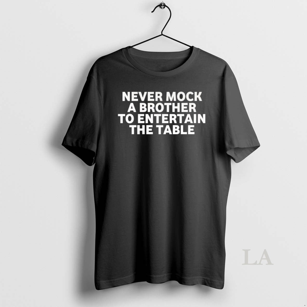 Original Never Mock A Brother To Entertain The Table