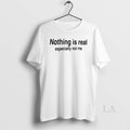 Original Nothing Is Real Especially Not Me
