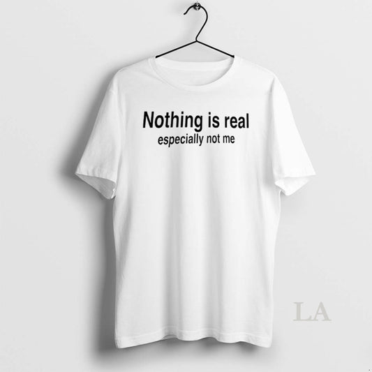 Original Nothing Is Real Especially Not Me