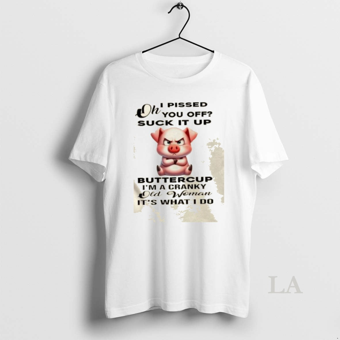 Original Pig Oh I Pissed You Off Suck It Up Buttercup Im A Cranky Old