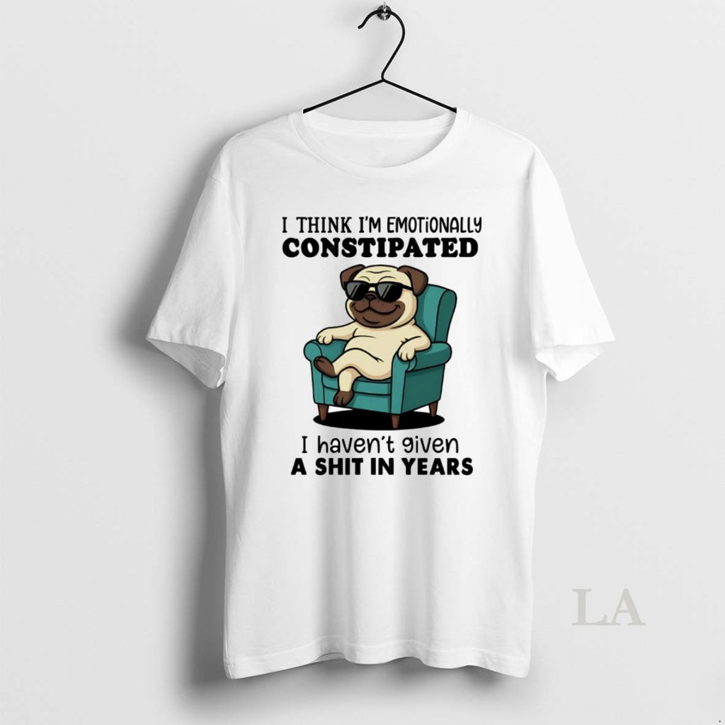 Original Pug I Think I Emotionally Constipated