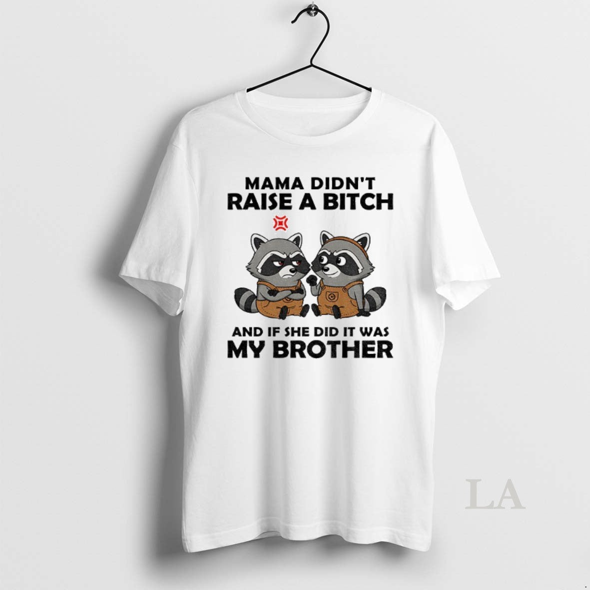 Original Raccoon Mama Didnt Raise A Bitch And If She Did It Was My Brother