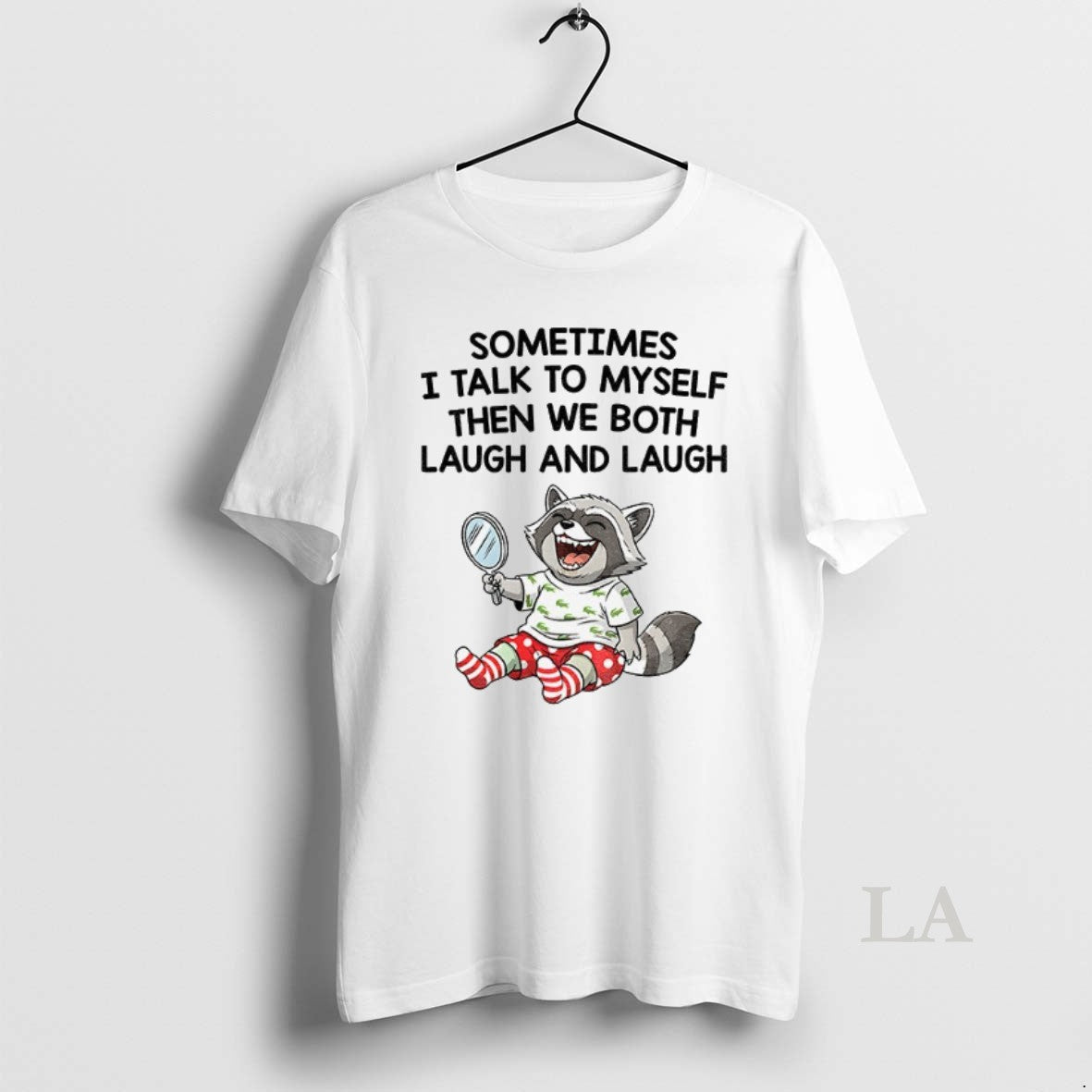 Original Raccoon Sometimes I Talk To Myself Then We Both Laugh And Laugh