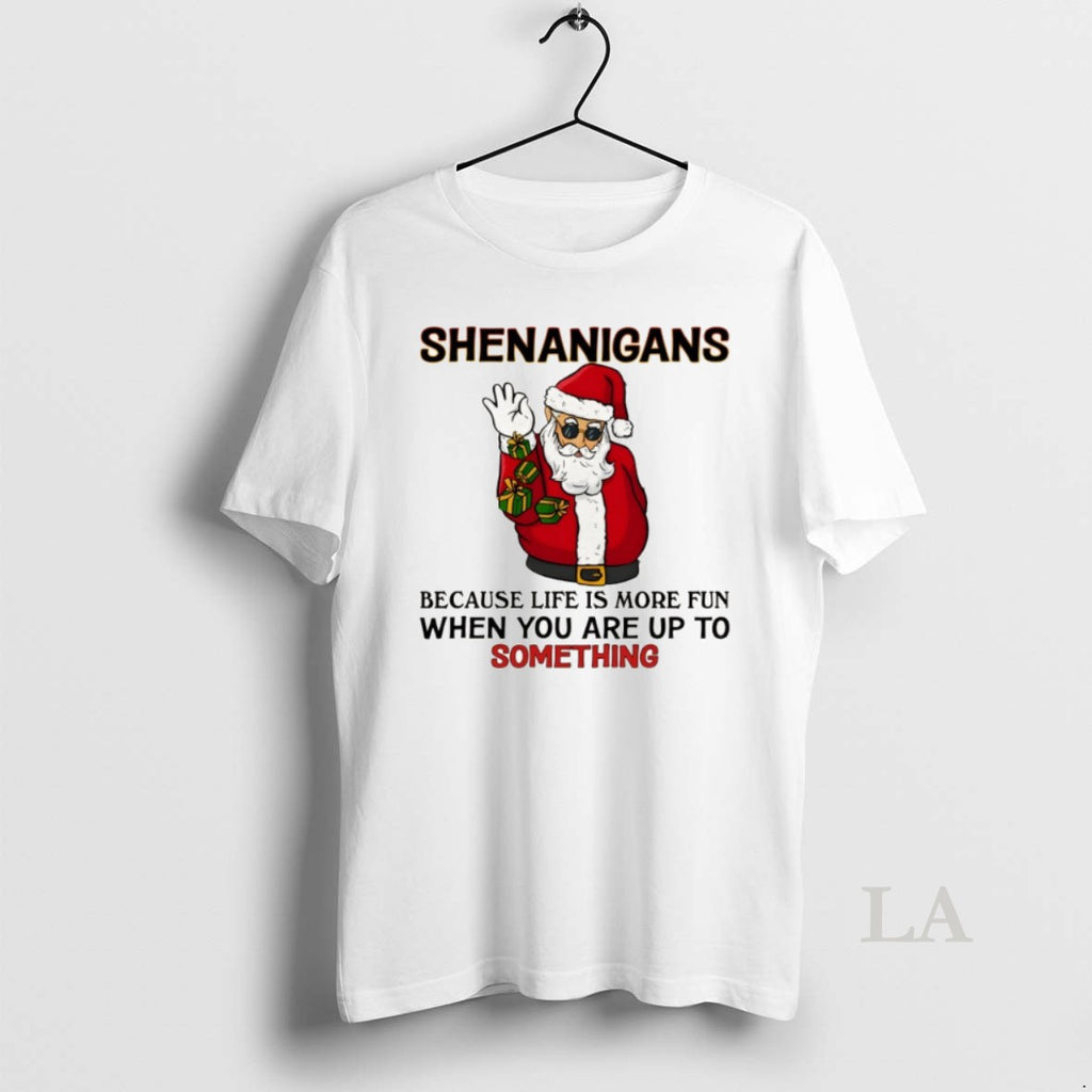 Original Santa Claus Shenanigans Because Life Is More Fun When You Are Up To Something