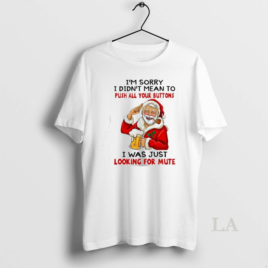Original Santa Im Sorry I Didnt Mean To Push All Your Buttons I Was Just