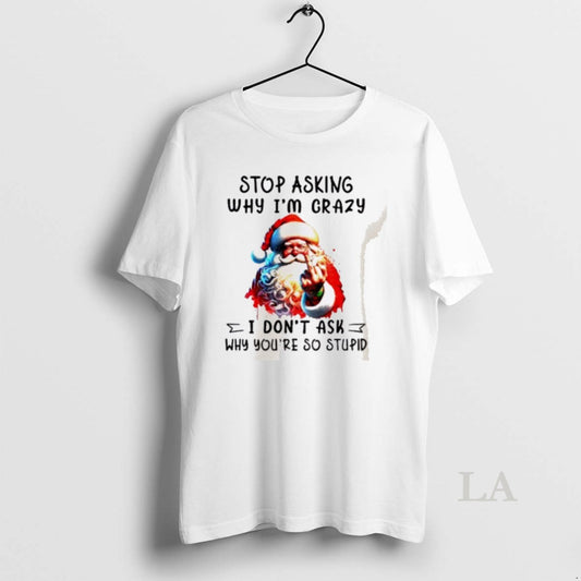 Original Santa Claus Middle Finger Stop Asking Why Im Crazy I Dont Ask Why Youre