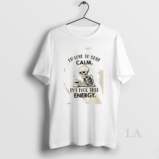 Original Skeleton Id Love To Stay Calm But Fuck That Energy