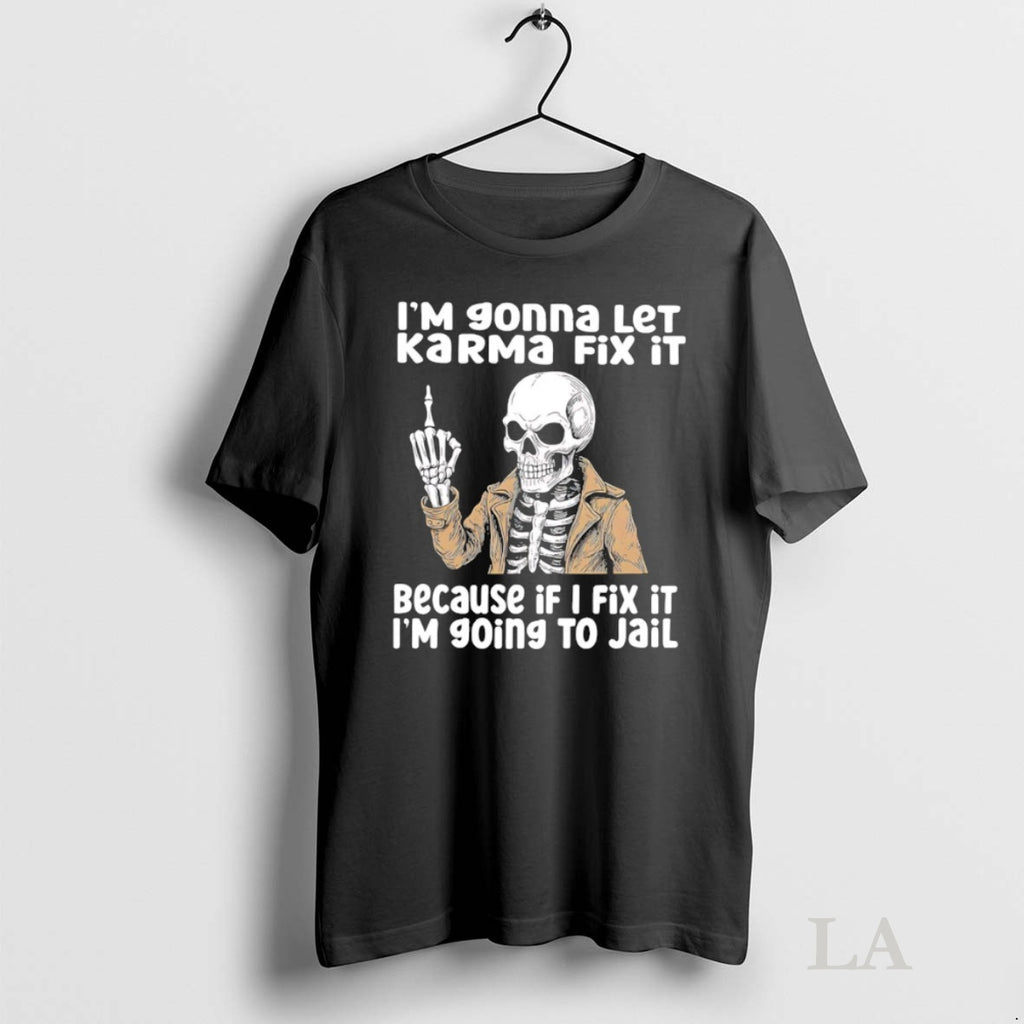 Original Skeleton Im Gonna Let Karma Fix It Because If I Fix It Im Going