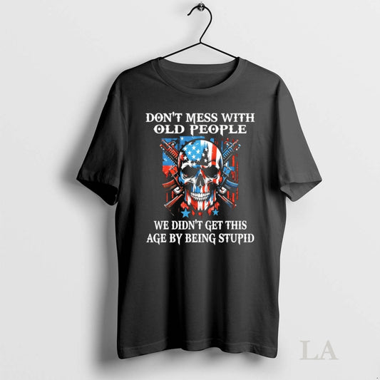 Original Skull With Gun Dont Mess With Old People We Didnt Get This Age By