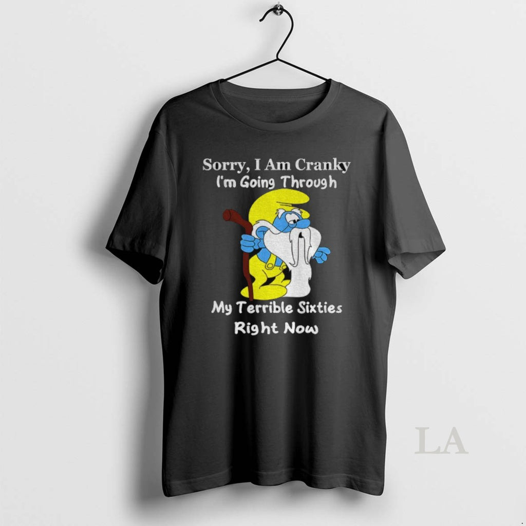 Original Smurf Sorry I Am Cranky Im Going Through My Terrible Sixties Right Now