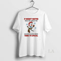 Original Snowman Christmas It Doesnt Matter What You Think Of Me Because My Imaginary Friends