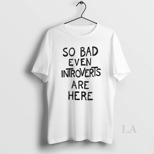Original So Bad Even Introverts Are Here