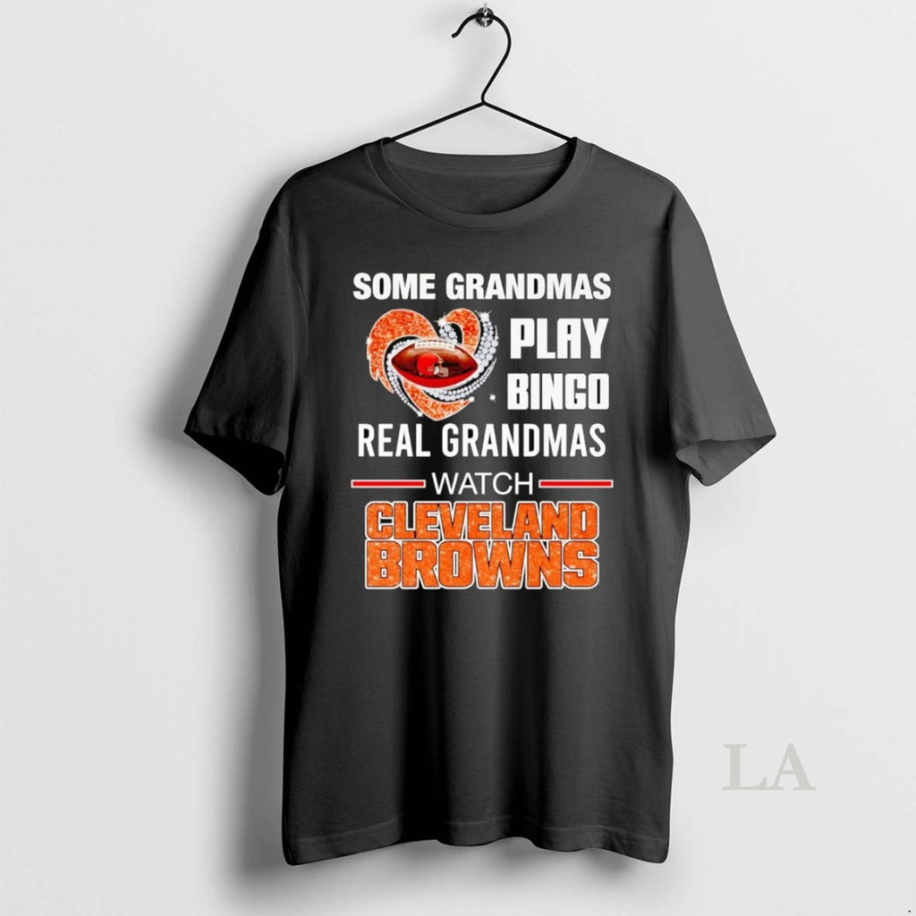 Original Some Grandmas Play Bingo Real Grandmas Watch Cleveland Browns