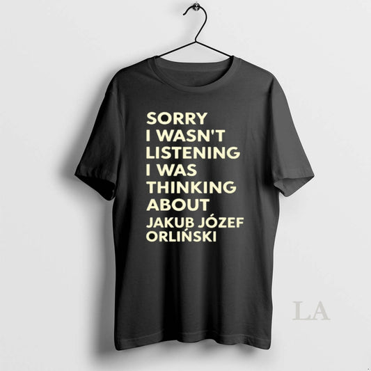 Original Sorry I Wasnt Listening I Was Thinking About Jakub Jozef Orlinski
