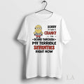 Original Sorry I Am Cranky Im Going Through My Terrible Seventies Right Now Minions