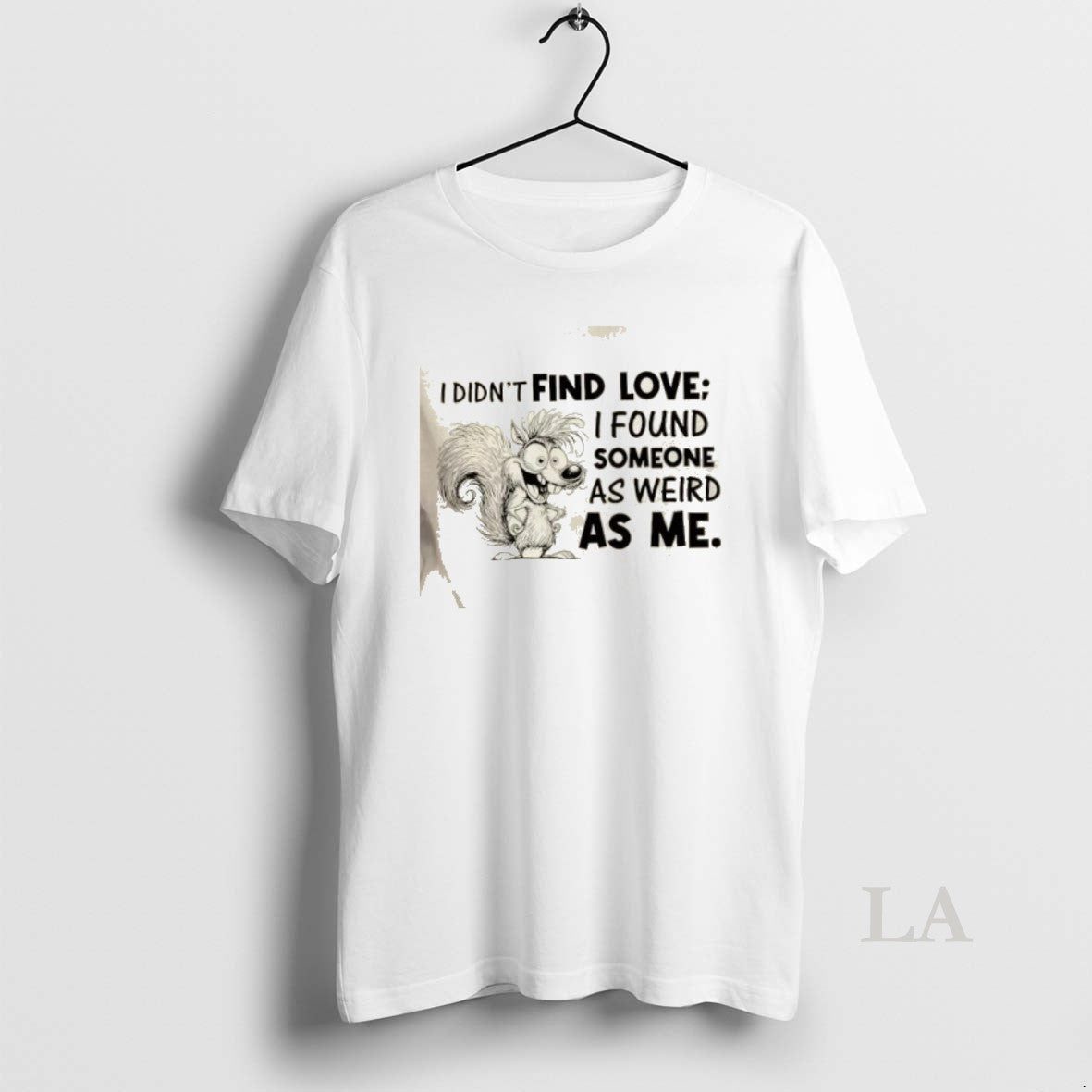 Original Squirrel I Didnt Find Love I Found Someone As Weird As Me